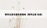 聊天记录文案伤感姐妹(聊天记录 伤感)