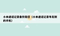 小米通话记录备份路径（小米通话记录导出别的手机）