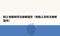 网上电脑如何注册邮箱号(电脑上怎样注册邮箱号)