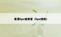 香港hpv被黑客（hpv排除）