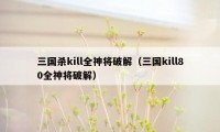 三国杀kill全神将破解（三国kill80全神将破解）