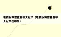 电脑版微信查看聊天记录（电脑版微信查看聊天记录在哪里）