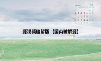源视频破解版(国内破解源)