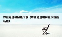 蛛丝诡迹破解版下载（蛛丝诡迹破解版下载最新版）