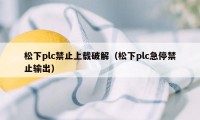 松下plc禁止上载破解（松下plc急停禁止输出）
