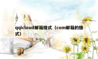 qqicloud邮箱格式（com邮箱的格式）