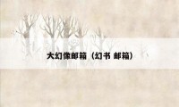 大幻像邮箱（幻书 邮箱）