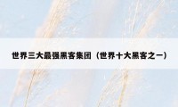 世界三大最强黑客集团（世界十大黑客之一）