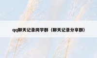 qq聊天记录同学群（聊天记录分享群）