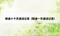 联通十个月通话记录（联通一年通话记录）