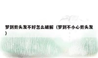 梦到剪头发不好怎么破解（梦到不小心剪头发）