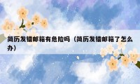 简历发错邮箱有危险吗（简历发错邮箱了怎么办）