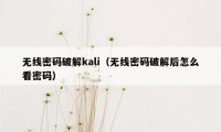 无线密码破解kali(无线密码破解后怎么看密码)