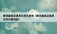 移动通话记录多久可以查询(移动通话记录多久可以查询到)