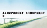 手机聊天记录素材模板（手机聊天记录视频教程）