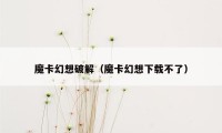 魔卡幻想破解（魔卡幻想下载不了）