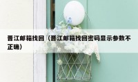 晋江邮箱找回（晋江邮箱找回密码显示参数不正确）