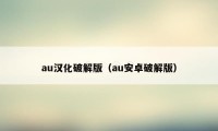 au汉化破解版（au安卓破解版）