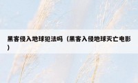 黑客侵入地球犯法吗（黑客入侵地球灭亡电影）