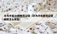 华为手机qq群聊天记录(华为手机聊天记录删除怎么恢复)
