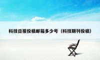 科技日报投稿邮箱多少号（科技期刊投稿）