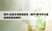 崩坏3还能否用邮箱登录（崩坏3账号可以直接用邮箱找回吗）