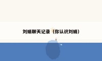 刘娟聊天记录（你认识刘娟）