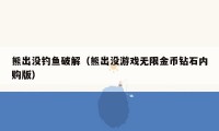 熊出没钓鱼破解(熊出没游戏无限金币钻石内购版)