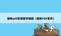 福昕pdf处理套件破解（福昕PDF套件）