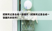 把聊天记录合成一张图片（把聊天记录合成一张图片的软件）