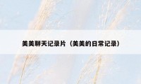 美美聊天记录片（美美的日常记录）