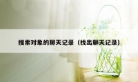 搜索对象的聊天记录（找出聊天记录）