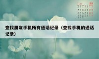 查找朋友手机所有通话记录(查找手机的通话记录)
