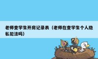 老师查学生开房记录表（老师在查学生个人隐私犯法吗）