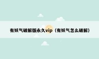 有妖气破解版永久vip（有妖气怎么破解）