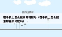 在手机上怎么搜索邮箱账号(在手机上怎么搜索邮箱账号密码)