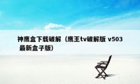 神鹰盒下载破解（鹰王tv破解版 v503 最新盒子版）