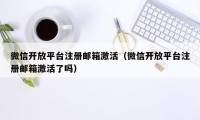 微信开放平台注册邮箱激活（微信开放平台注册邮箱激活了吗）