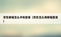京东邮箱怎么手机登录（京东怎么用邮箱登录）