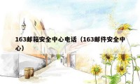 163邮箱安全中心电话(163邮件安全中心)